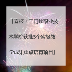 喜报！三门峡职业技术学院获批3个省级教学成果重点培育项目