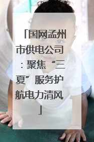 国网孟州市供电公司：聚焦“三夏”服务护航电力清风