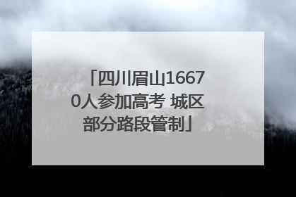 四川眉山16670人参加高考 城区部分路段管制
