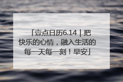壹点日历6.14｜把快乐的心情，融入生活的每一天每一刻！早安