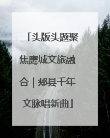 头版头题聚焦鹰城文旅融合｜郏县千年文脉唱新曲