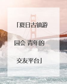 夏日古镇游园会 青年的交友平台