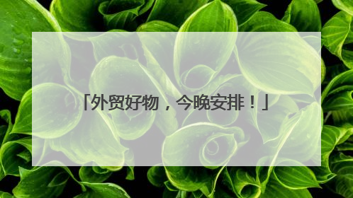 外贸好物，今晚安排！