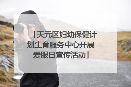 天元区妇幼保健计划生育服务中心开展爱眼日宣传活动