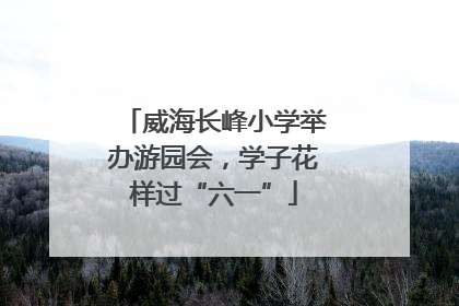 威海长峰小学举办游园会，学子花样过“六一”