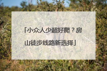 小众人少超好爬？房山徒步线路新选择