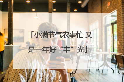 小满节气农事忙 又是一年好“丰”光