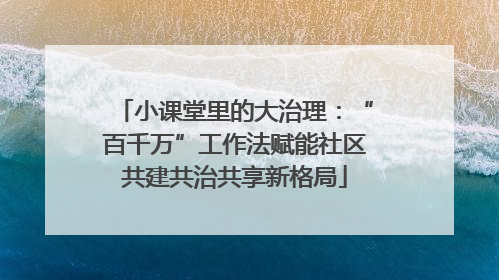 小课堂里的大治理：“百千万”工作法赋能社区共建共治共享新格局