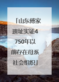山东傅家遗址实证4750年以前存在母系社会组织