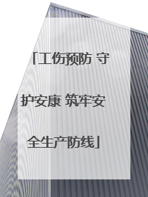 工伤预防 守护安康 筑牢安全生产防线