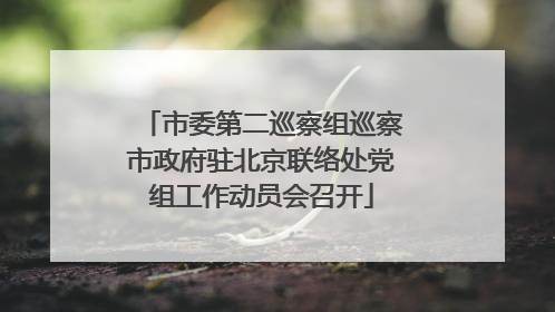 市委第二巡察组巡察市政府驻北京联络处党组工作动员会召开