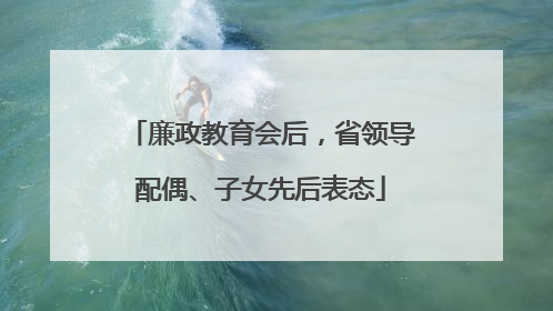 廉政教育会后，省领导配偶、子女先后表态