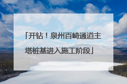 开钻！泉州百崎通道主塔桩基进入施工阶段