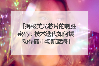 揭秘美光芯片的制胜密码：技术迭代如何撬动存储市场新蓝海