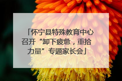 怀宁县特殊教育中心召开“卸下疲惫，重拾力量”专题家长会