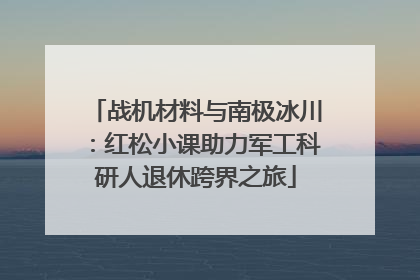 战机材料与南极冰川：红松小课助力军工科研人退休跨界之旅