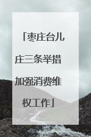 枣庄台儿庄三条举措加强消费维权工作