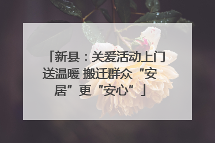 新县：关爱活动上门送温暖 搬迁群众“安居”更“安心”