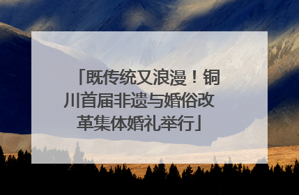 既传统又浪漫！铜川首届非遗与婚俗改革集体婚礼举行
