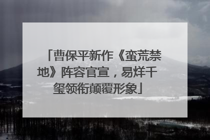 曹保平新作《蛮荒禁地》阵容官宣，易烊千玺领衔颠覆形象