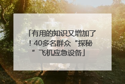 有用的知识又增加了！40多名群众“探秘”飞机应急设备