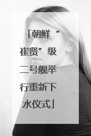 朝鲜“崔贤”级二号舰举行重新下水仪式