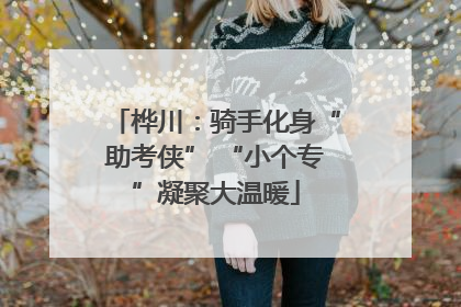 桦川：骑手化身“助考侠” “小个专”凝聚大温暖