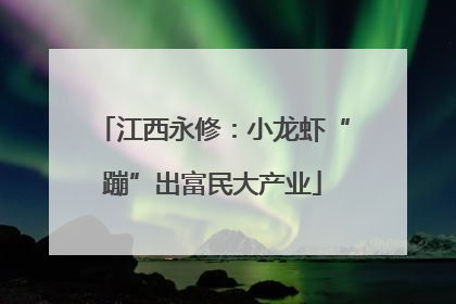 江西永修：小龙虾“蹦”出富民大产业