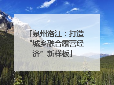 泉州洛江：打造“城乡融合露营经济”新样板