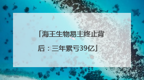 海王生物易主终止背后：三年累亏39亿