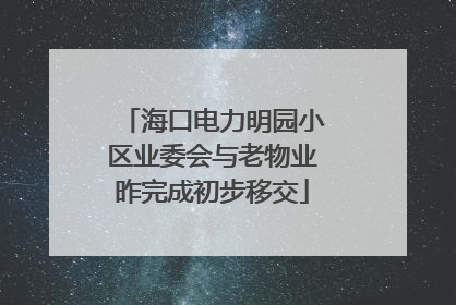 海口电力明园小区业委会与老物业昨完成初步移交