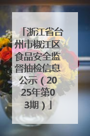 浙江省台州市椒江区食品安全监督抽检信息公示（2025年第03期）