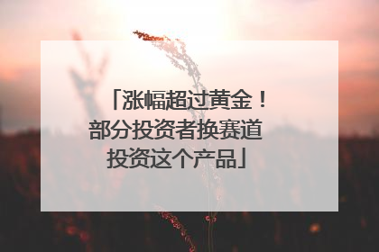 涨幅超过黄金！部分投资者换赛道投资这个产品