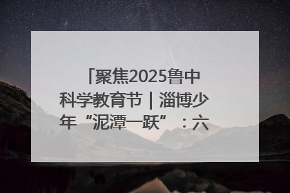 聚焦2025鲁中科学教育节｜淄博少年“泥潭一跃”：六一节里的勇气勋章