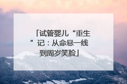 试管婴儿“重生”记：从命悬一线到周岁笑脸