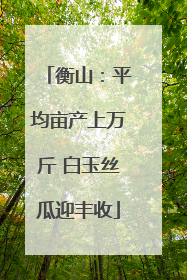 衡山：平均亩产上万斤 白玉丝瓜迎丰收