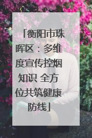 衡阳市珠晖区：多维度宣传控烟知识 全方位共筑健康防线