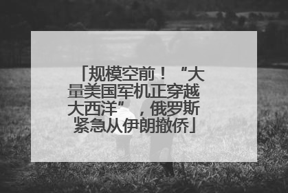 规模空前！“大量美国军机正穿越大西洋”，俄罗斯紧急从伊朗撤侨