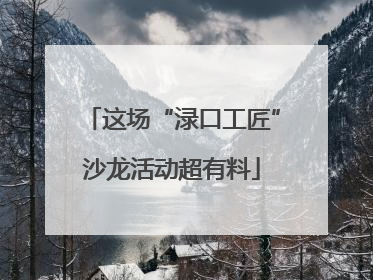 这场“渌口工匠”沙龙活动超有料