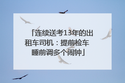 连续送考13年的出租车司机：提前检车 睡前调多个闹钟