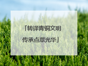 转译青铜文明 传承点翠光华