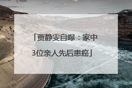 贾静雯自曝：家中3位亲人先后患癌