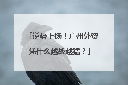 逆势上扬！广州外贸凭什么越战越猛？
