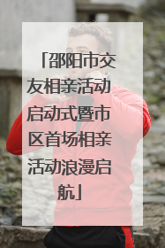 邵阳市交友相亲活动启动式暨市区首场相亲活动浪漫启航