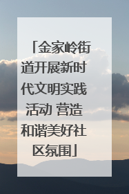 金家岭街道开展新时代文明实践活动 营造和谐美好社区氛围