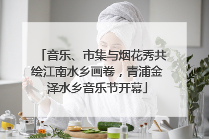 音乐、市集与烟花秀共绘江南水乡画卷，青浦金泽水乡音乐节开幕