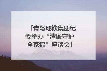 青岛地铁集团纪委举办“清廉守护全家福”座谈会