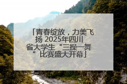 青春绽放，力美飞扬 2025年四川省大学生“三操一舞”比赛盛大开幕