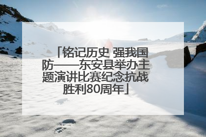 铭记历史 强我国防——东安县举办主题演讲比赛纪念抗战胜利80周年