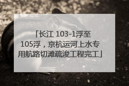 长江 103-1浮至 105浮，京杭运河上水专用航路切滩疏浚工程完工